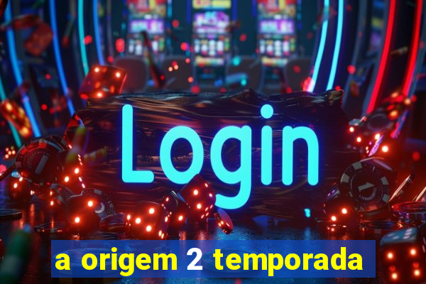 a origem 2 temporada